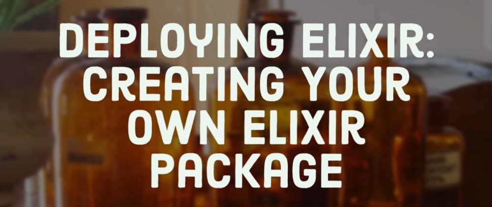 Deploying Elixir: Creating Your Own Elixir Package